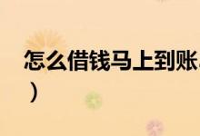 怎么借钱马上到账5000（怎么借钱马上到账）