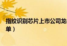 指纹识别芯片上市公司龙头有哪些（指纹识别芯片概念股名单）