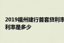 2019福州建行首套贷利率 请问建行定期存款利息2019最新利率是多少