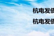 杭电发债最新消息|杭电发债代码是多少