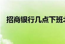 招商银行几点下班北京 招商银行几点下班