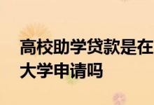 高校助学贷款是在学校申请吗 助学贷款是向大学申请吗