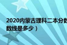 2020内蒙古理科二本分数线公布（2020内蒙古理科二本分数线是多少）