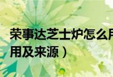 荣事达芝士炉怎么用（荣事达芝士炉有什么作用及来源）
