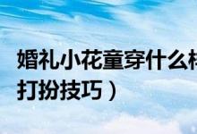 婚礼小花童穿什么样的衣服（婚礼小花童服装打扮技巧）