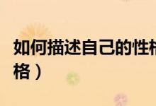 如何描述自己的性格作文（如何描述自己的性格）