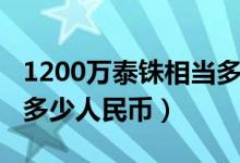 1200万泰铢相当多少人民币（1200万泰铢是多少人民币）