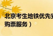 北京考生地铁优先安检（可凭准考证优先享受购票服务）