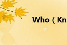 Who（Knows全部歌词）