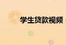 学生贷款视频（学生贷款怎么贷）