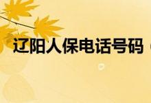 辽阳人保电话号码（辽阳人保电话是多少）