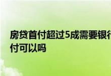 房贷首付超过5成需要银行流水吗 房贷银行流水不行多交首付可以吗