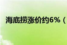 海底捞涨价约6%（复工后一片土豆1 5元）