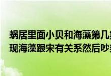 蜗居里面小贝和海藻第几集分手的（蜗居里面小贝第一次发现海藻跟宋有关系然后吵架是第几集啊?）