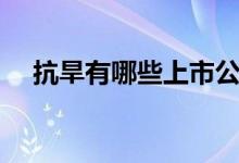 抗旱有哪些上市公司（抗旱概念股一览）