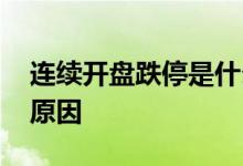 连续开盘跌停是什么原因 开盘就跌停是什么原因
