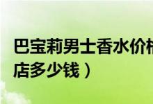 巴宝莉男士香水价格表（巴宝莉男士香水免税店多少钱）