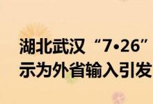 湖北武汉“7·26”关联疫情病毒基因测序提示为外省输入引发