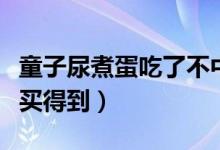 童子尿煮蛋吃了不中暑（重口味鸡蛋只在这里买得到）