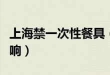 上海禁一次性餐具（对餐饮行业是否将带来影响）