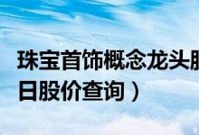 珠宝首饰概念龙头股有哪些（珠宝首饰股票今日股价查询）