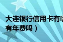 大连银行信用卡有哪些优惠（大连银行信用卡有年费吗）