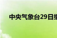 中央气象台29日继续发布高温橙色预警