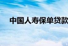 中国人寿保单贷款（中国人寿保单贷款）