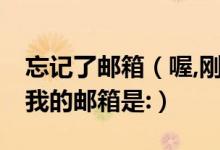 忘记了邮箱（喔,刚才忘了说下我的联系方式,我的邮箱是:）