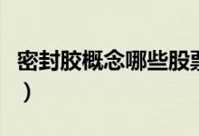 密封胶概念哪些股票受益（密封胶利好股名单）