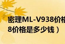 密理ML-V938价格是多少钱（密理ML-V938价格是多少钱）