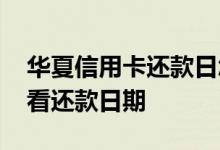 华夏信用卡还款日怎么查看 华夏信用卡怎么看还款日期