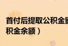 首付后提取公积金影响贷款吗（首付后提取公积金余额）