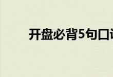 开盘必背5句口诀 开盘必背5句口诀