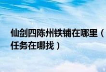 仙剑四陈州铁铺在哪里（仙剑4里在陈州说要找银器的那个任务在哪找）