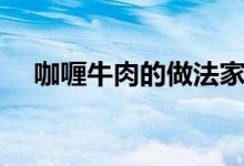 咖喱牛肉的做法家常（咖喱牛肉的做法）