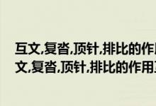 互文,复沓,顶针,排比的作用互文,复沓,顶针,排比的作用（互文,复沓,顶针,排比的作用互文,复沓,顶针,排比的作用）