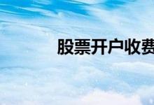 股票开户收费吗 股票开户方法