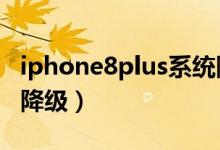 iphone8plus系统降级（苹果8plus系统如何降级）