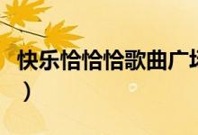 快乐恰恰恰歌曲广场舞（快乐恰恰恰歌词全文）