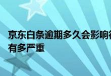 京东白条逾期多久会影响征信 京东白条逾期多久上征信后果有多严重
