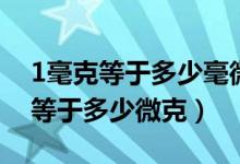 1毫克等于多少毫微克（1克等于多少毫克在等于多少微克）