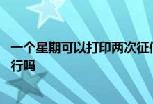 一个星期可以打印两次征信报告么 一个月打印两次征信报告行吗