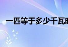 一匹等于多少千瓦时（一匹等于多少千瓦）