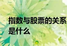 指数与股票的关系 指数和股票的区别和联系是什么 