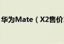 华为Mate（X2售价17999元起 你会购买吗）