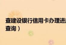 查建设银行信用卡办理进度（建设银行信用卡中心申请进度查询）