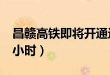 昌赣高铁即将开通运营（南昌至赣州缩短至2小时）