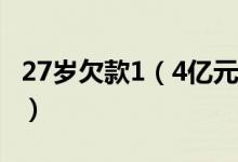 27岁欠款1（4亿元 90后“最牛”老赖成网红）