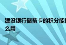 建设银行储蓄卡的积分能做什么用 建设银行储蓄卡积分有什么用